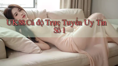uk88  Cá độ trực tuyến uy tín số 1