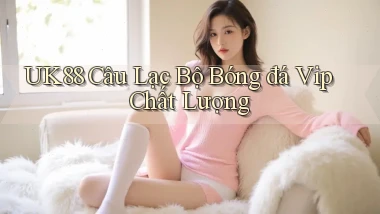 uk88  câu lạc bộ bóng đá vip chất lượng
