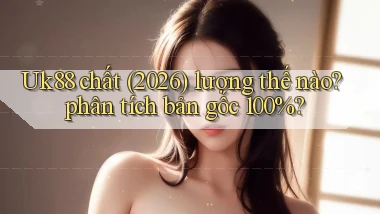Uk88 chất (2026) lượng thế nào phân tích bản gốc 100%