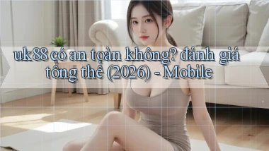 uk88 có an toàn không đánh giá tổng thể (2026)   mobile