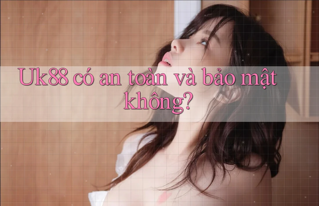 Uk88 có an toàn và bảo mật không?