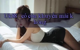 Uk88   có còn khuyến mãi không