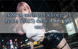 uk88 có miễn phí không thực hư (2025) được đánh giá cao