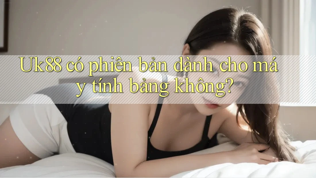 Uk88 có phiên bản dành cho máy tính bảng không?