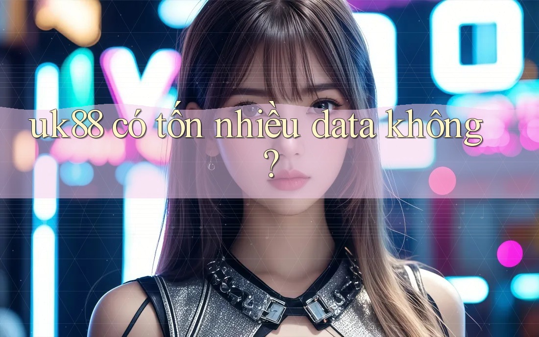 uk88 có tốn nhiều data không? uk88 có tốn nhiều data không?
