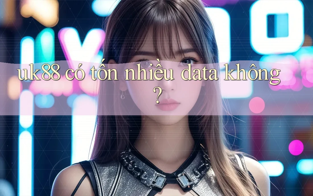 uk88 có tốn nhiều data không? uk88 có tốn nhiều data không?