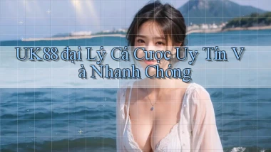 uk88  đại lý cá cược uy tín và nhanh chóng