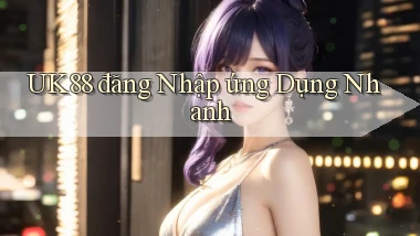 uk88  đăng nhập ứng dụng nhanh