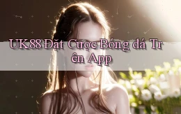 uk88  Đặt cược bóng đá trên app