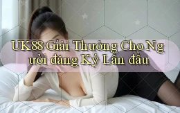 uk88  giải thưởng cho người đăng ký lần đầu