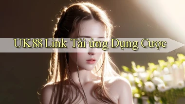 uk88  link tải ứng dụng cược