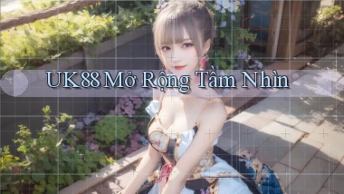 uk88  mở rộng tầm nhìn