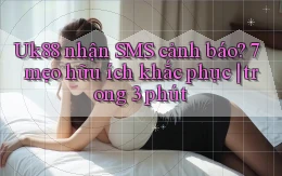 Uk88 nhận SMS cảnh báo 7 mẹo hữu ích khắc phục trong 3 phút