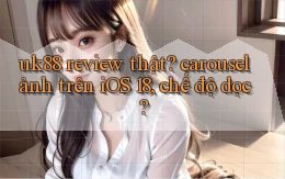 uk88 review thật carousel ảnh trên iOS 18, chế độ dọc