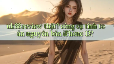 uk88 review thật công cụ tính toán nguyên bản iPhone 13