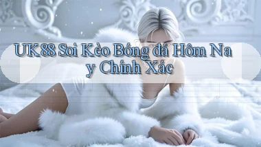 uk88  soi kèo bóng đá hôm nay chính xác