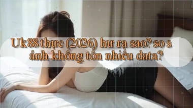 Uk88 thực (2026) hư ra sao so sánh không tốn nhiều data