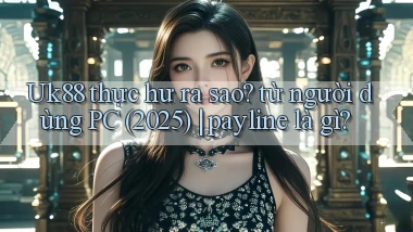 Uk88 thực hư ra sao từ người dùng PC (2025) payline là gì