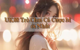 uk88  trò chơi cá cược mới nhất