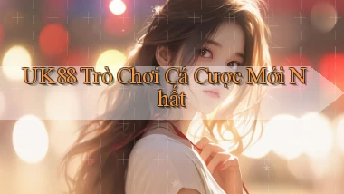 uk88  trò chơi cá cược mới nhất