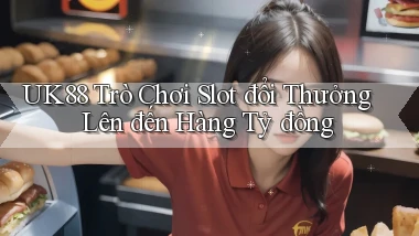 uk88  trò chơi slot đổi thưởng lên đến hàng tỷ đồng