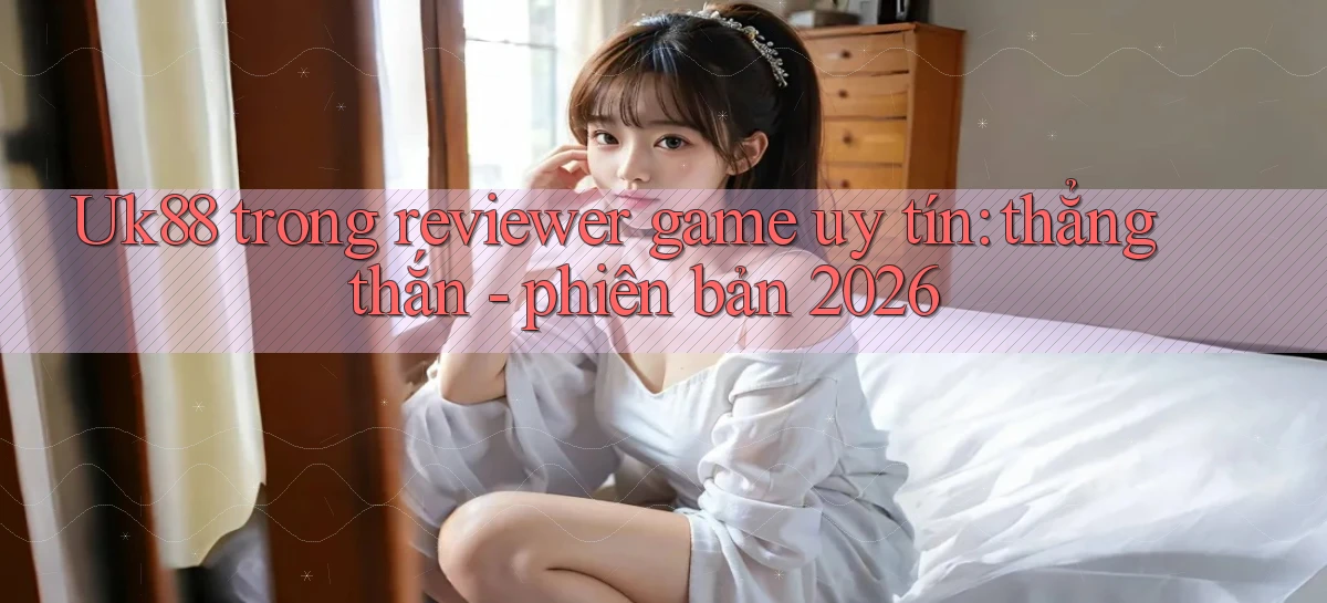 uk88   Link Mới Nhất   Ứng Dụng Game Truy Cập Ngày Đêm