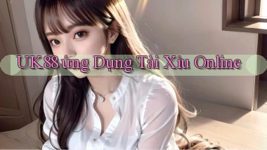 uk88  ứng dụng tài xỉu online