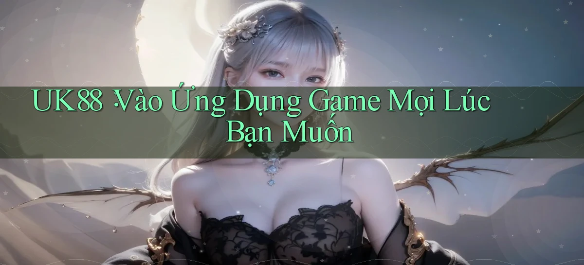 uk88   Link Mới Nhất   Ứng Dụng Game Truy Cập Ngày Đêm