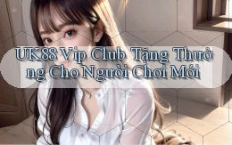 uk88  vip club tặng thưởng cho người chơi mới