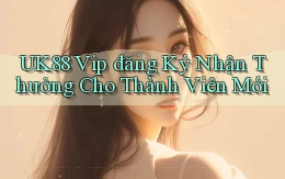 uk88  vip đăng ký nhận thưởng cho thành viên mới