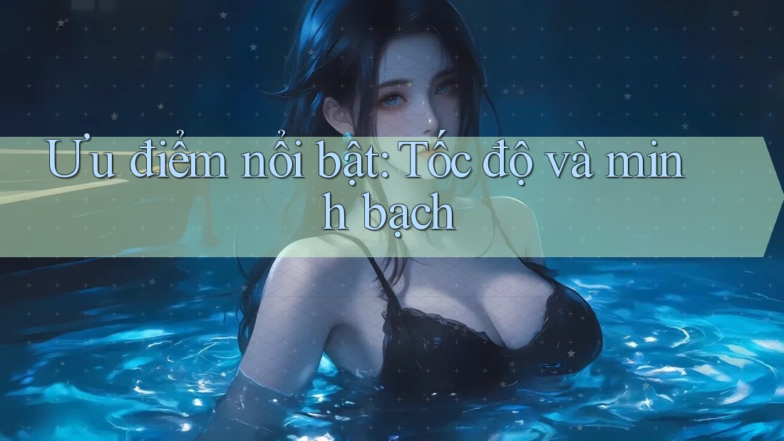 Ưu điểm nổi bật: Tốc độ và minh bạch Ưu điểm nổi bật: Tốc độ và minh bạch