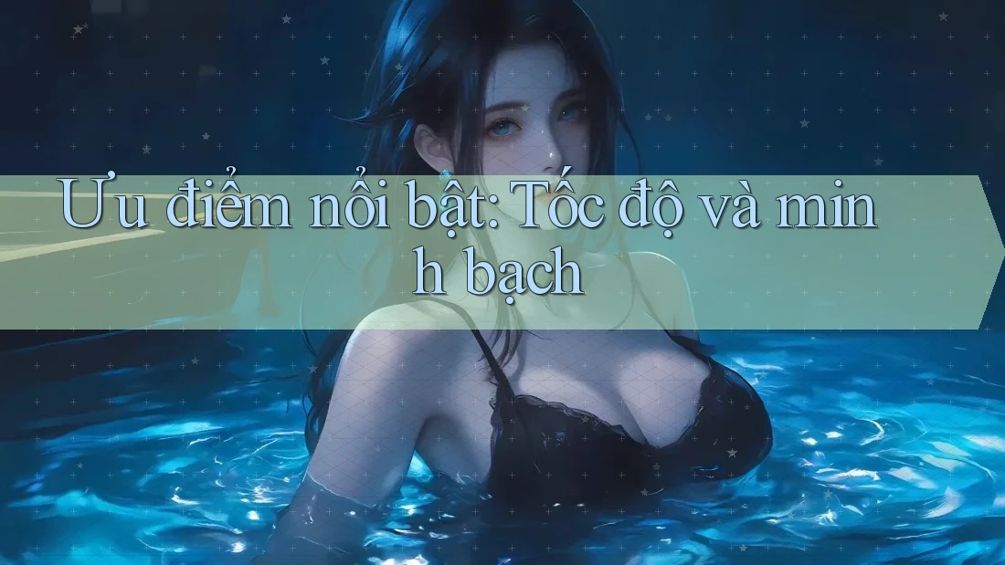 Ưu điểm nổi bật: Tốc độ và minh bạch Ưu điểm nổi bật: Tốc độ và minh bạch