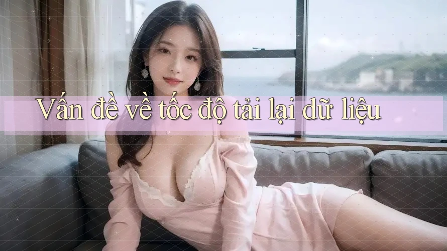 Vấn đề về tốc độ tải lại dữ liệu