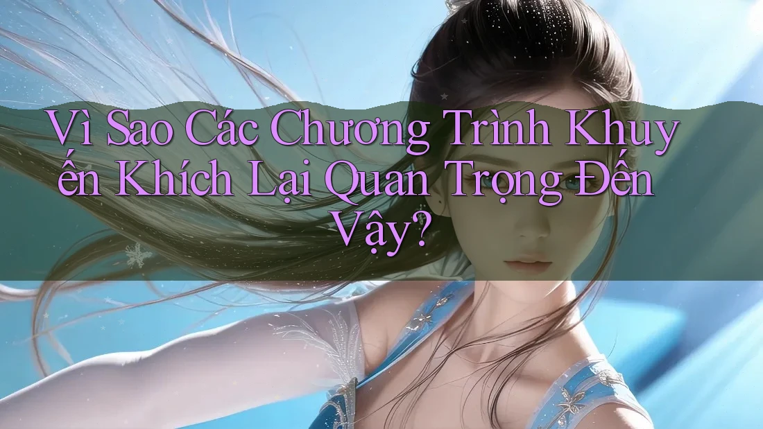 Vì Sao Các Chương Trình Khuyến Khích Lại Quan Trọng Đến Vậy? Vì Sao Các Chương Trình Khuyến Khích Lại Quan Trọng Đến Vậy?