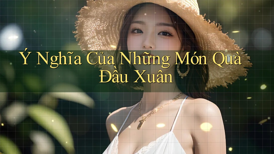 Ý Nghĩa Của Những Món Quà Đầu Xuân Ý Nghĩa Của Những Món Quà Đầu Xuân
